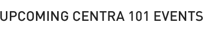 Upcoming Centra 101 Events